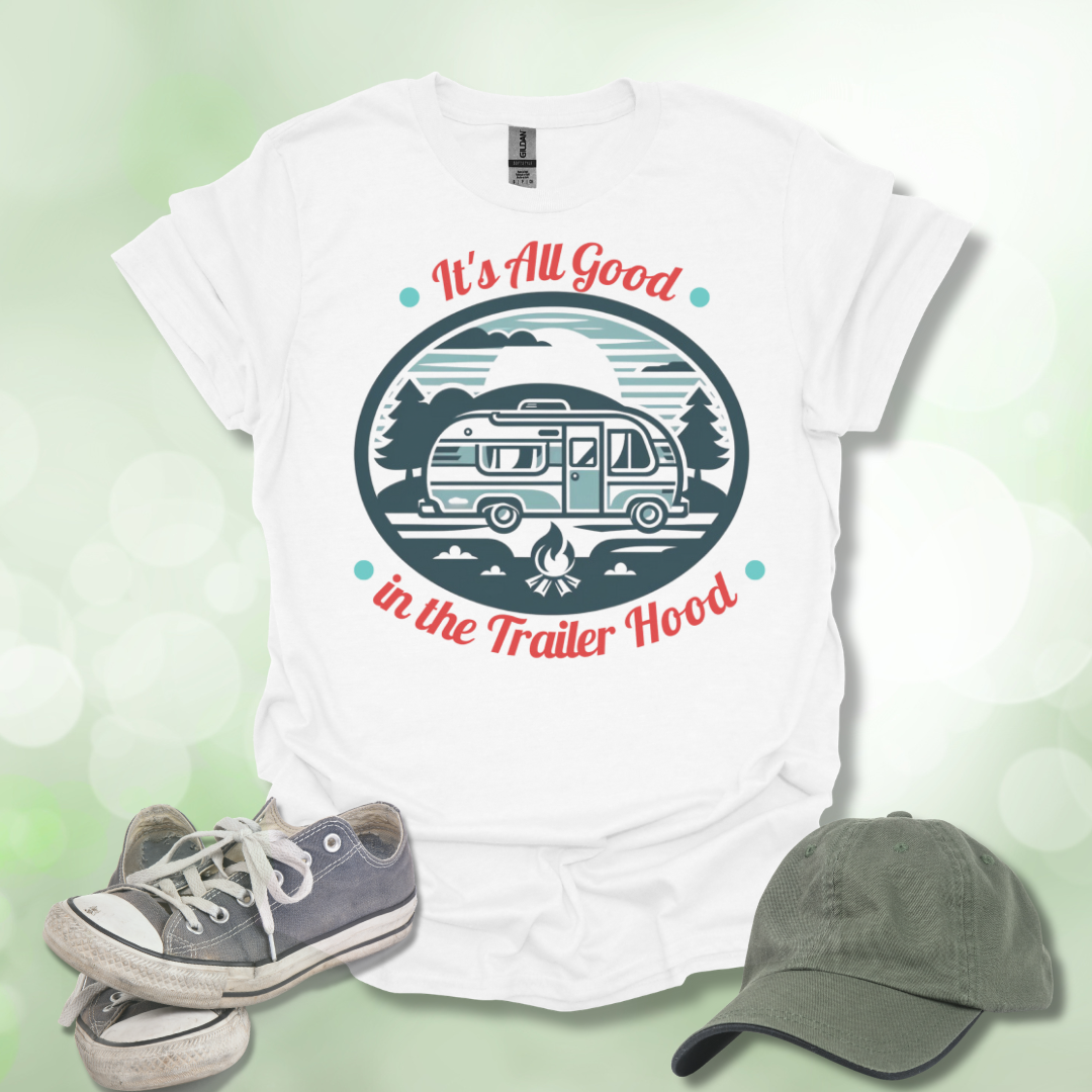 All Good in the Trailer Hood. Camping lifestyle T-shirt.