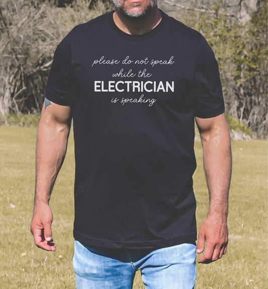 Do not Speak While the Electrician is Speaking, Funny T-shirt, Sarcasm, Father's Day shirt, gift for dad, best friend, uncle, gift for him