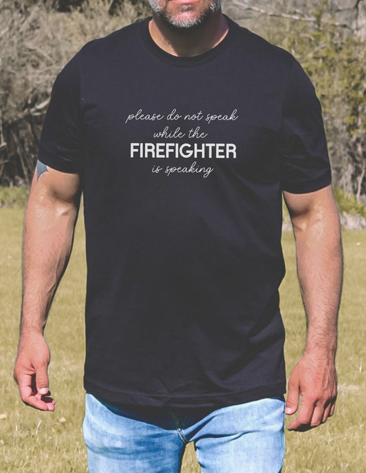 Do not Speak while the Firefighter is Speaking T-shirt, funny sayings shirt, Dad shirt, gift for mom, Father's Day tee, Mother's Day shirt